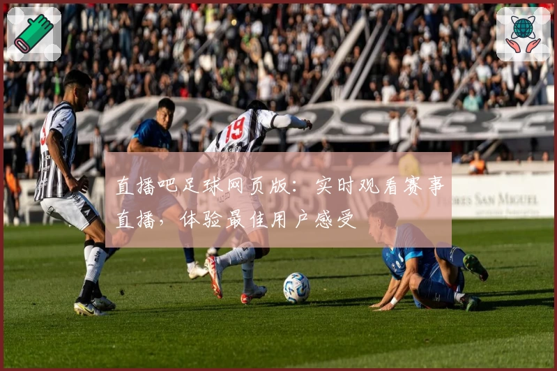 直播吧足球网页版：实时观看赛事直播，体验最佳用户感受