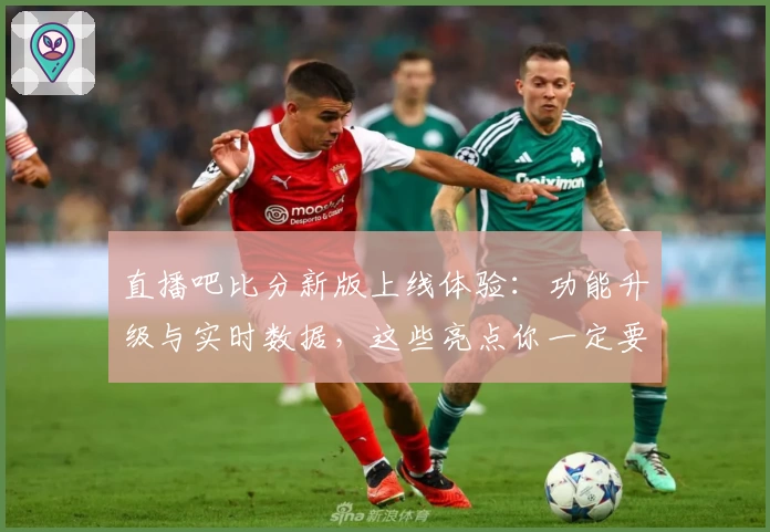 直播吧比分新版上线体验：功能升级与实时数据，这些亮点你一定要知道