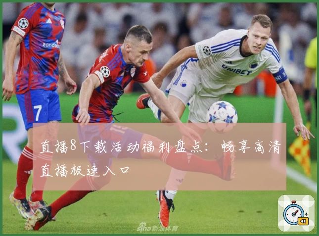 直播8下载活动福利盘点：畅享高清直播极速入口