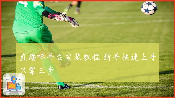 直播吧平台安装教程 新手快速上手只需三步