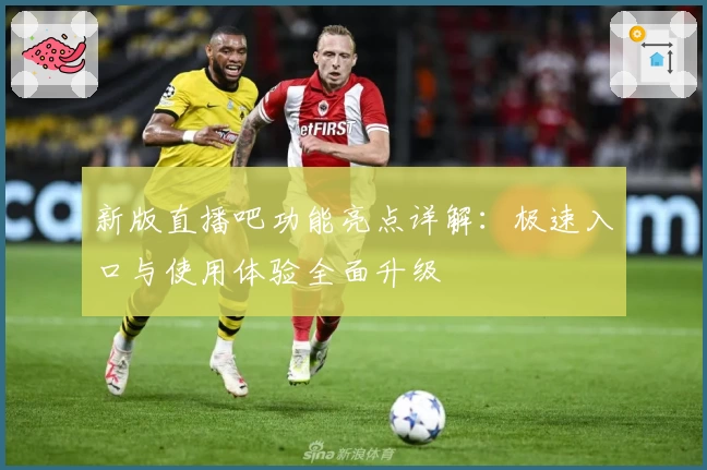 新版直播吧功能亮点详解：极速入口与使用体验全面升级