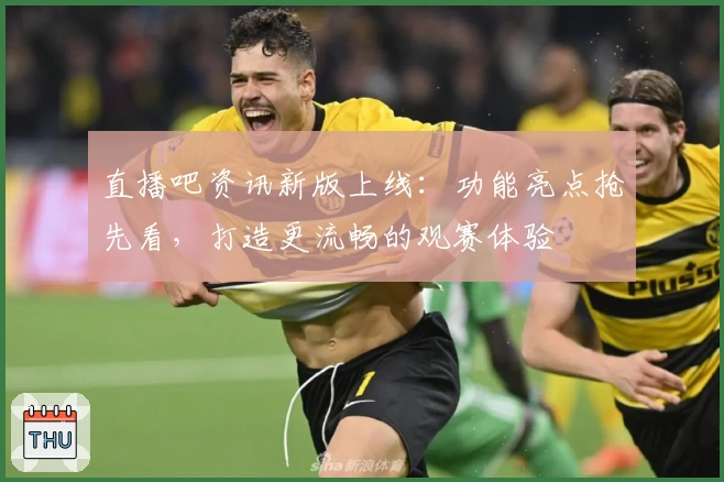 直播吧资讯新版上线:功能亮点抢先看,打造更流畅的观赛体验
