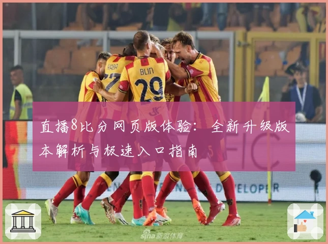 直播8比分网页版体验：全新升级版本解析与极速入口指南