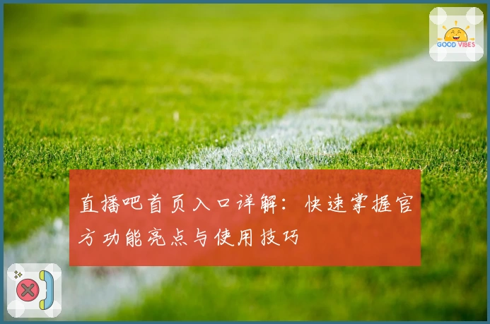 直播吧首页入口详解：快速掌握官方功能亮点与使用技巧